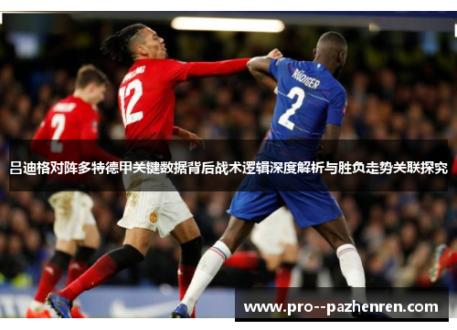 吕迪格对阵多特德甲关键数据背后战术逻辑深度解析与胜负走势关联探究